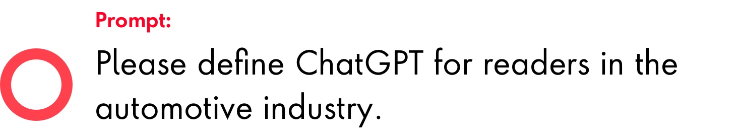 Prompt: Please define ChatGPT for readers in the automotive industry.