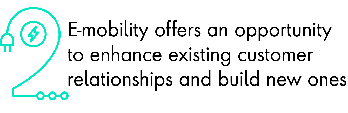 E-mobility offers an opportunityto enhance existing customer relationships and build new ones