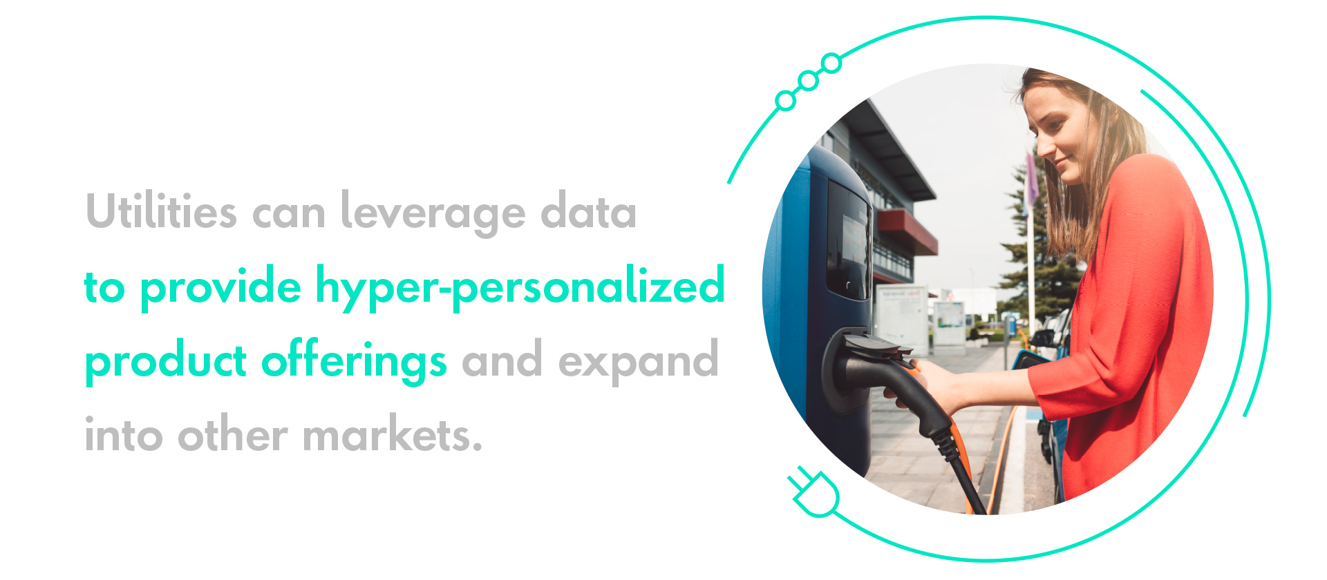 Utilities can leverage datato provide hyper-personalized product offerings and expandinto other markets.