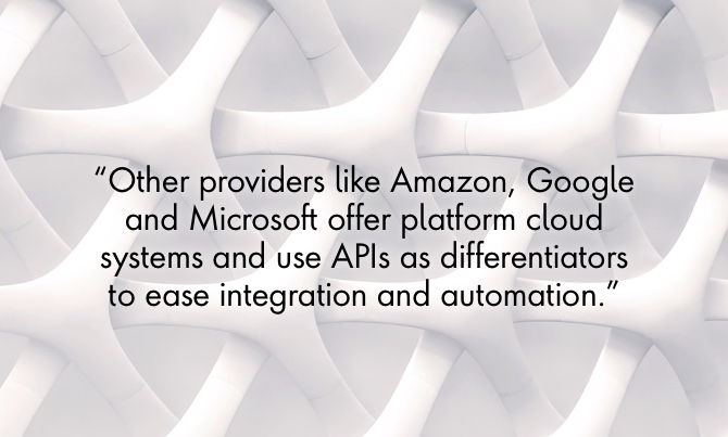 Image with the following quote: Other providers like Amazon, Google and Microsoft offer platform cloud systems and use APIs as differentiators to ease integration and automation.